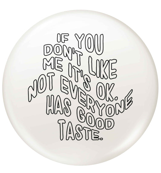 If you don't like me it's ok not everyone has good taste small 25mm Pin badge