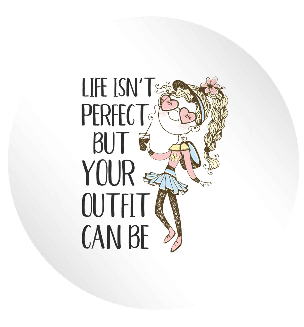 Life isn't perfect but your outfit can be illustration 24 @ 45mm matt circle stickers