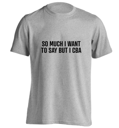 So much I want to say I cba  adults unisex grey Tshirt 2XL
