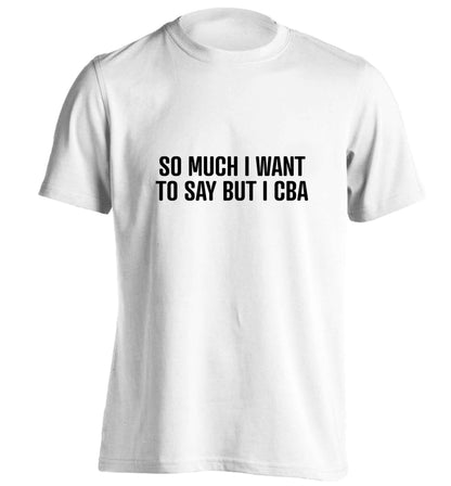 So much I want to say I cba  adults unisex white Tshirt 2XL