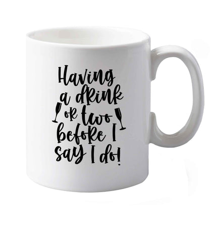 10 oz Having a drink or two before I say I do   ceramic mug both sides