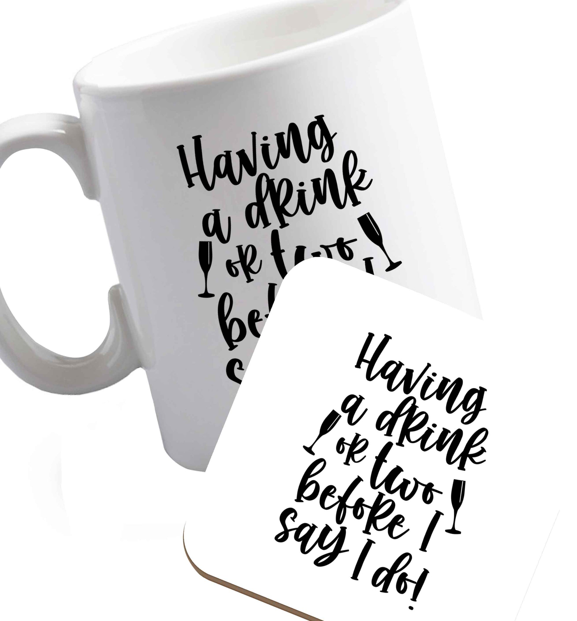 10 oz Having a drink or two before I say I do   ceramic mug and coaster set right handed