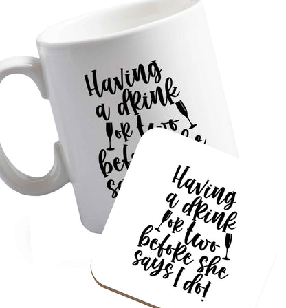 10 oz Having a drink or two before she says I do   ceramic mug and coaster set right handed