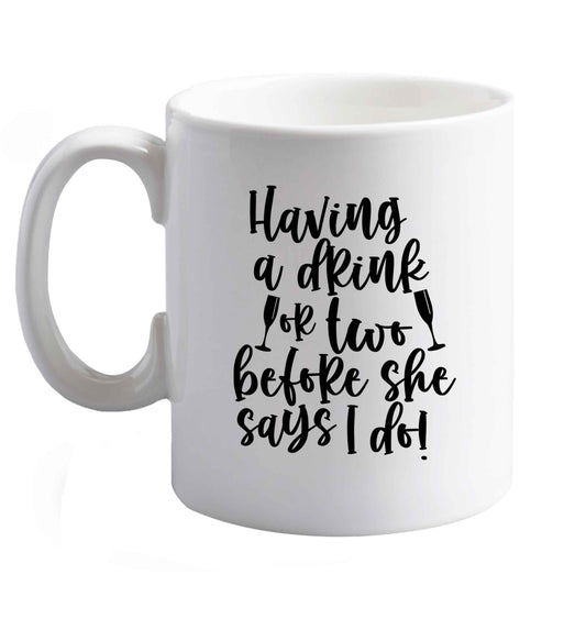 10 oz Having a drink or two before she says I do   ceramic mug right handed