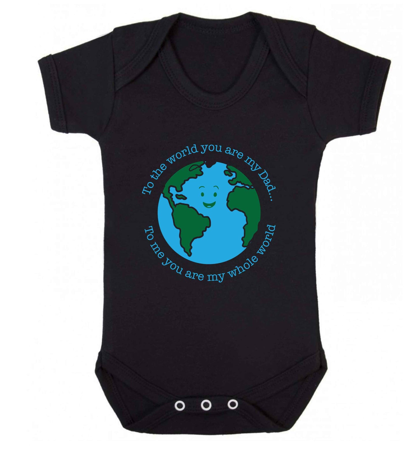To the world you are my dad, to me you are my whole world baby vest black 18-24 months