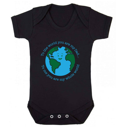 To the world you are my dad, to me you are my whole world baby vest black 18-24 months