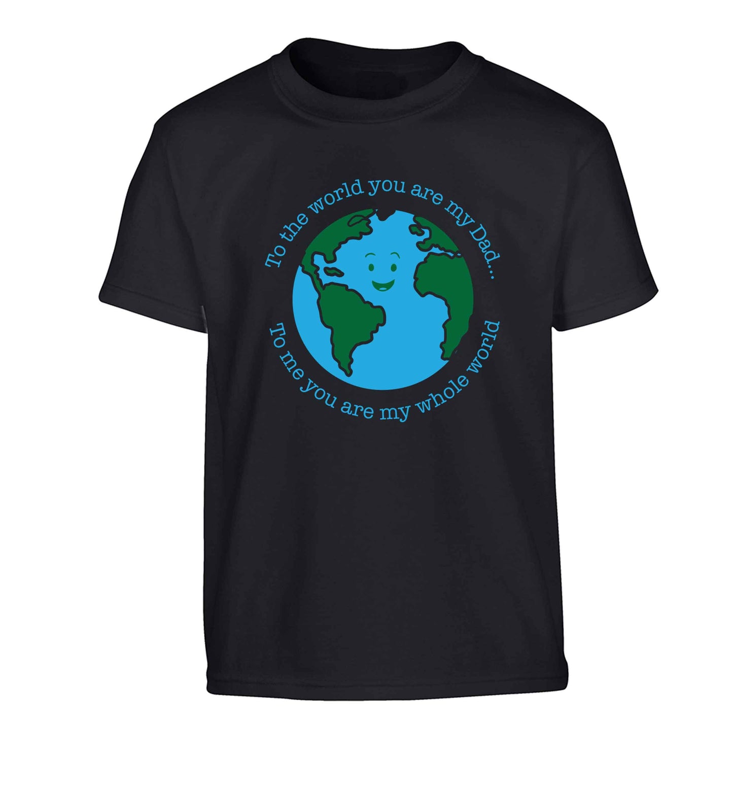 To the world you are my dad, to me you are my whole world Children's black Tshirt 12-13 Years