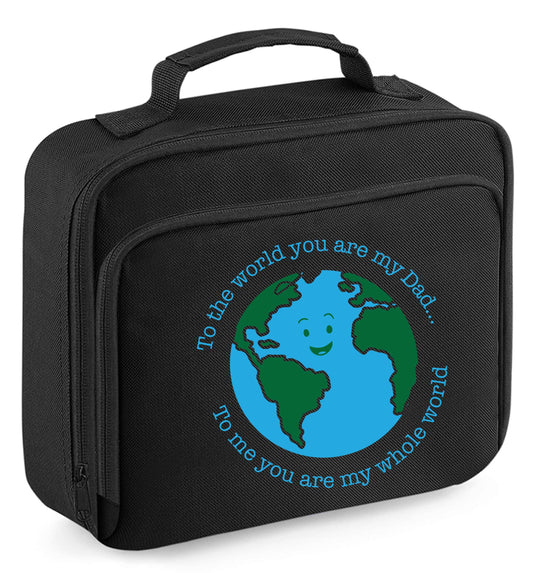 To the world you are my dad, to me you are my whole world insulated black lunch bag cooler