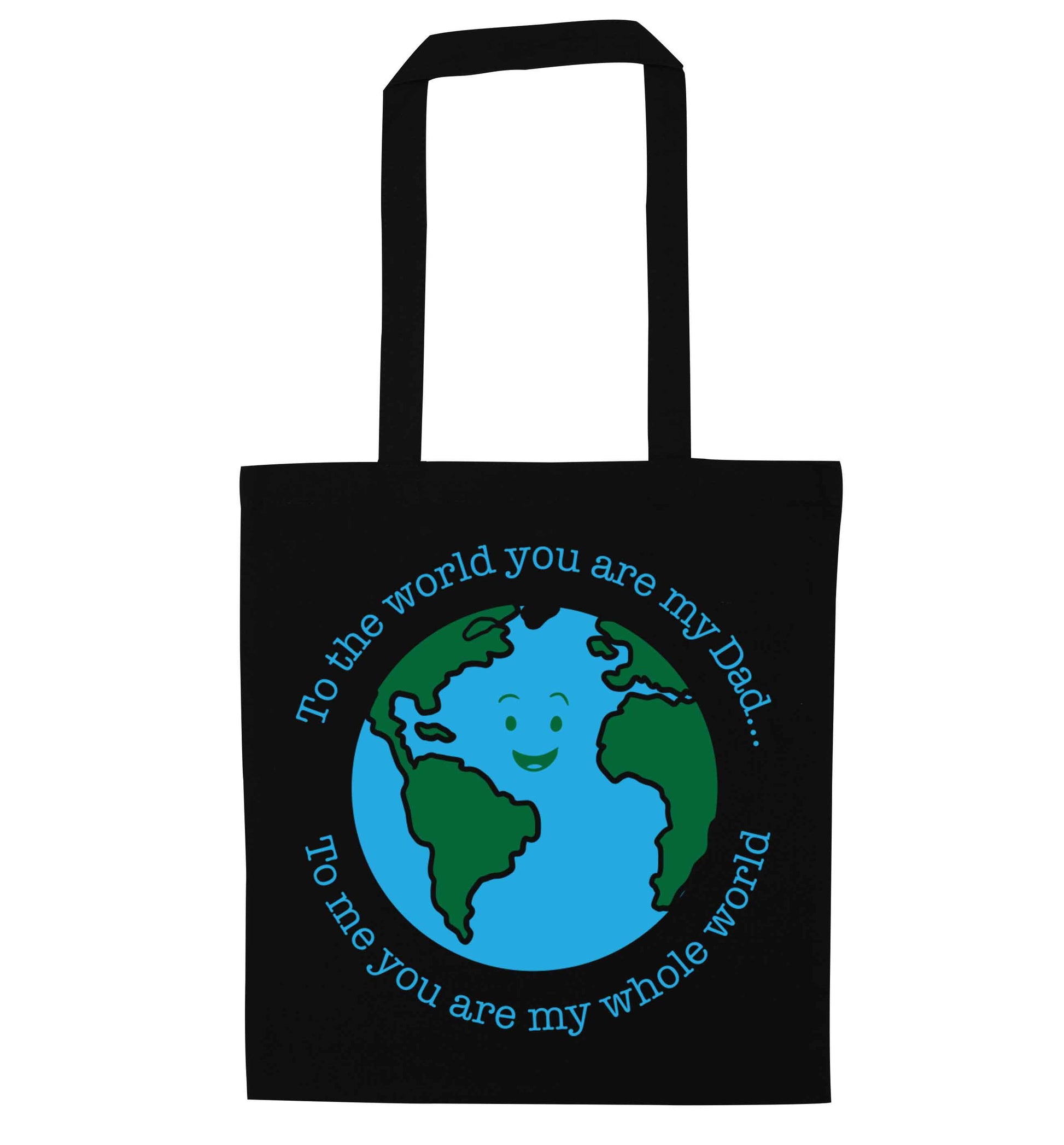 To the world you are my dad, to me you are my whole world black tote bag