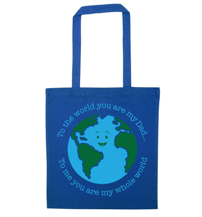To the world you are my dad, to me you are my whole world blue tote bag