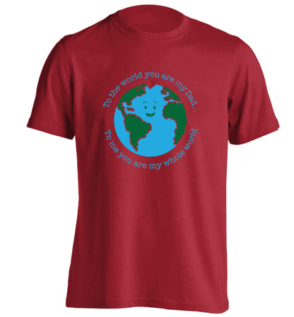 To the world you are my dad, to me you are my whole world adults unisex red Tshirt 2XL
