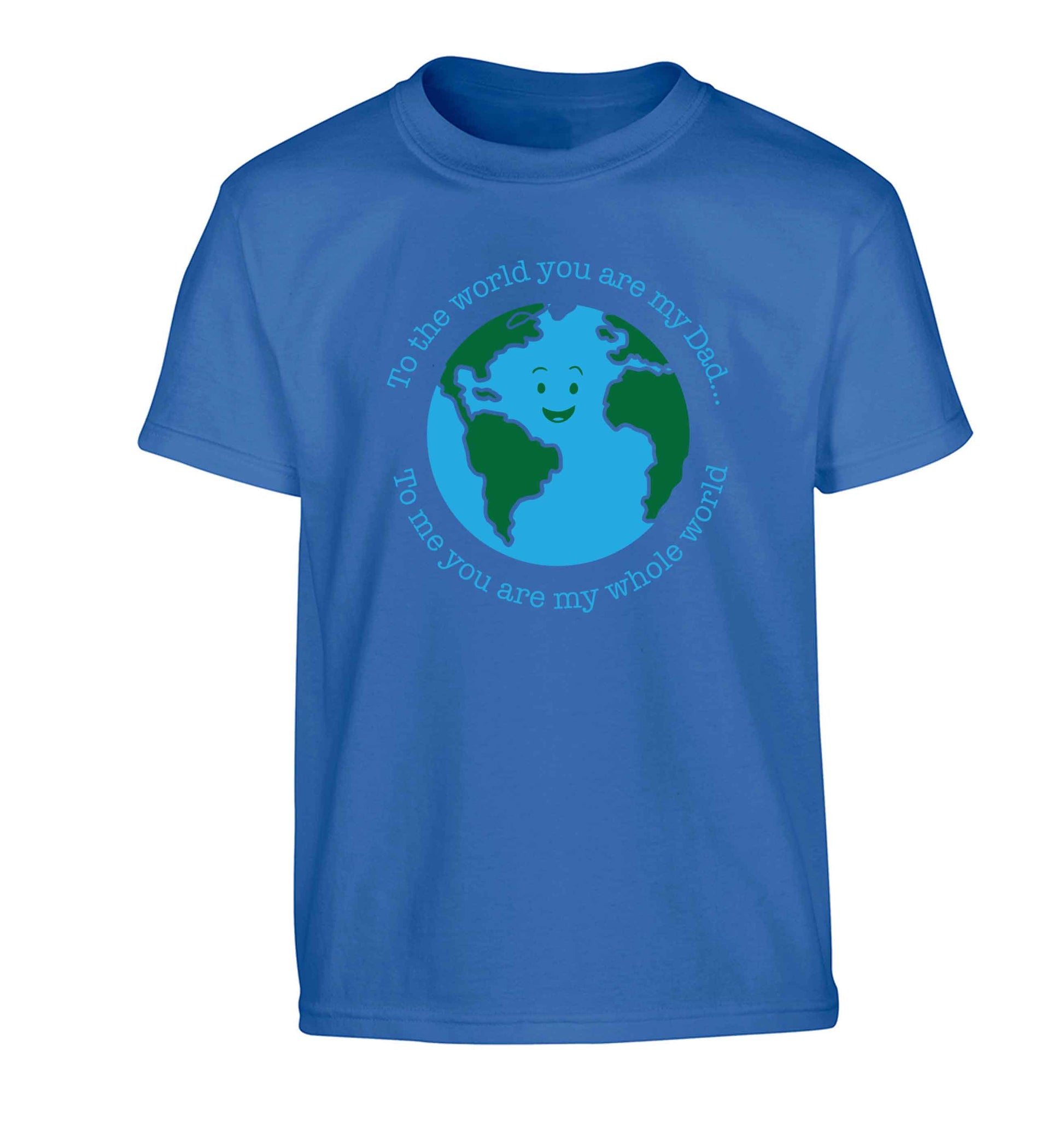 To the world you are my dad, to me you are my whole world Children's blue Tshirt 12-13 Years