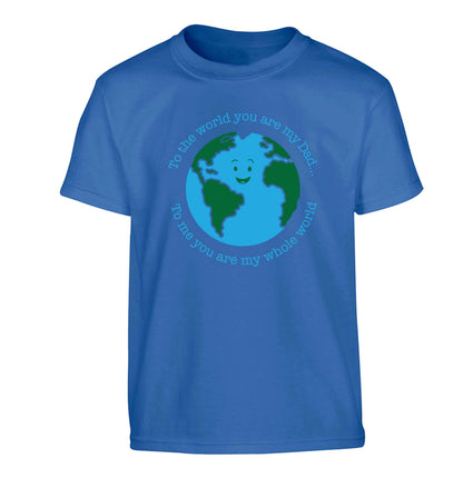 To the world you are my dad, to me you are my whole world Children's blue Tshirt 12-13 Years