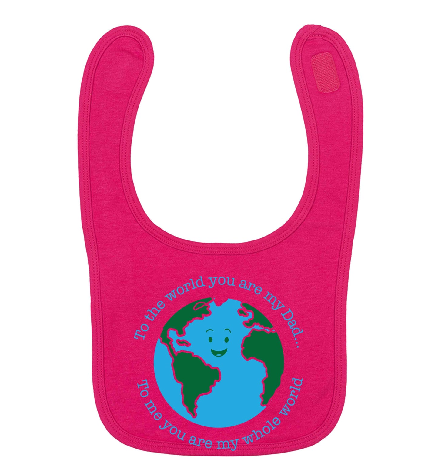 To the world you are my dad, to me you are my whole world dark pink baby bib