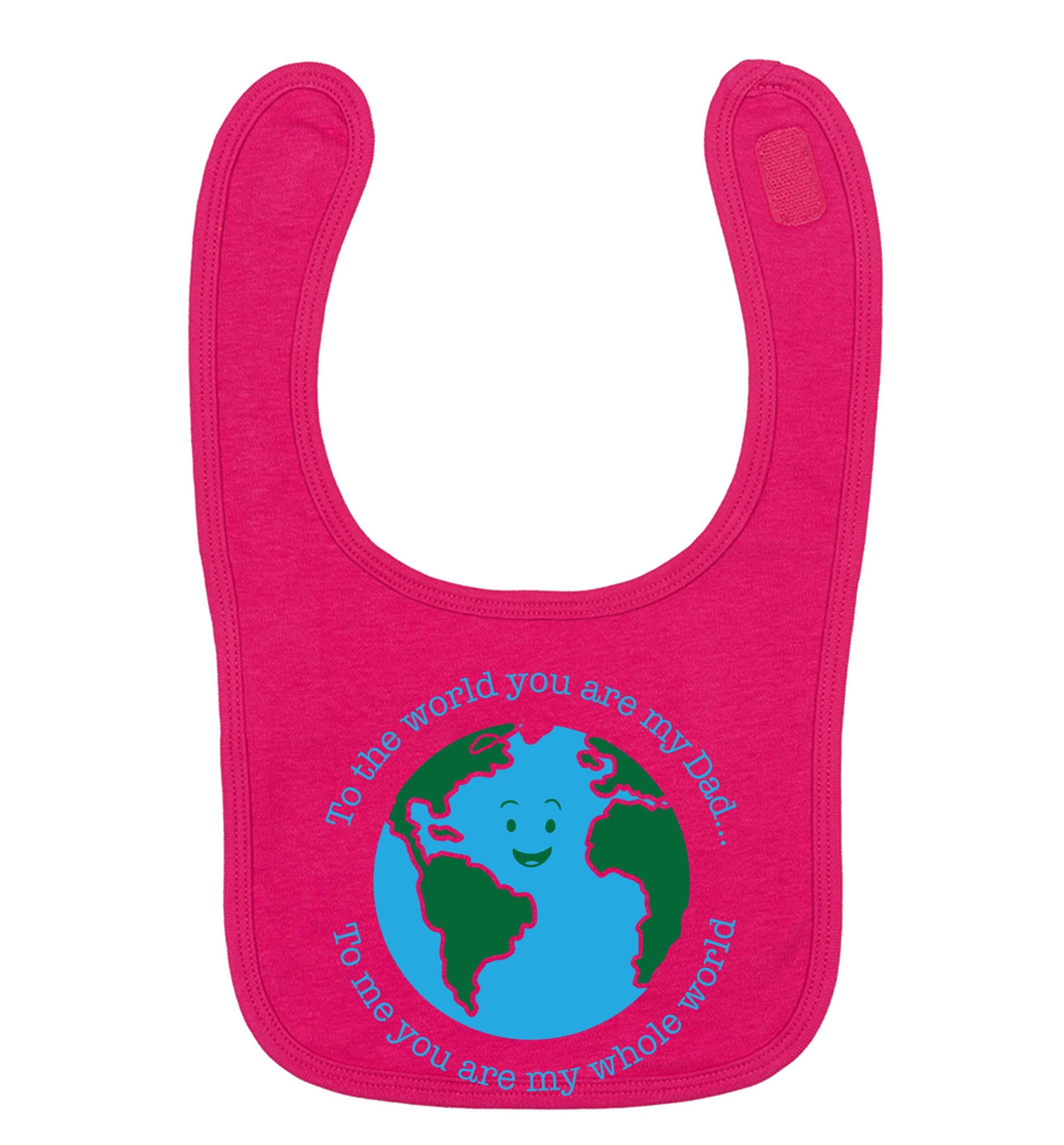 To the world you are my dad, to me you are my whole world dark pink baby bib