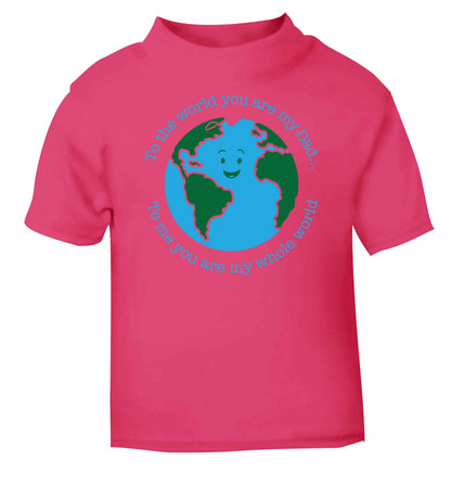 To the world you are my dad, to me you are my whole world pink baby toddler Tshirt 2 Years
