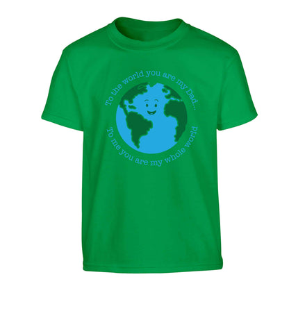 To the world you are my dad, to me you are my whole world Children's green Tshirt 12-13 Years
