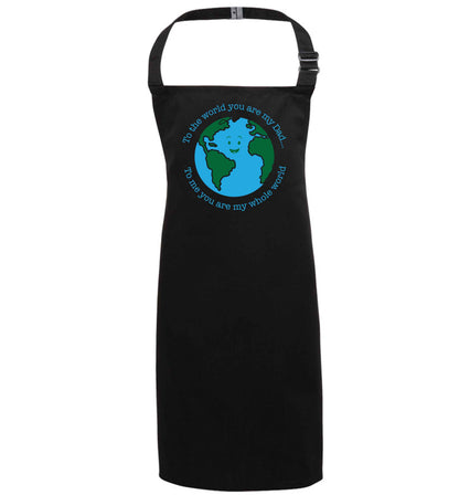 To the world you are my dad, to me you are my whole world black apron 7-10 years