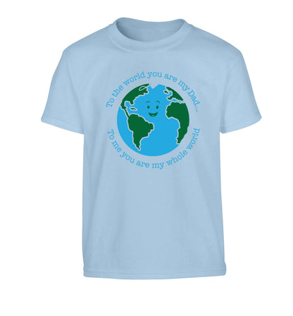 To the world you are my dad, to me you are my whole world Children's light blue Tshirt 12-13 Years