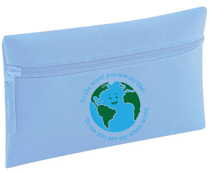To the world you are my dad, to me you are my whole world | Pencil Case