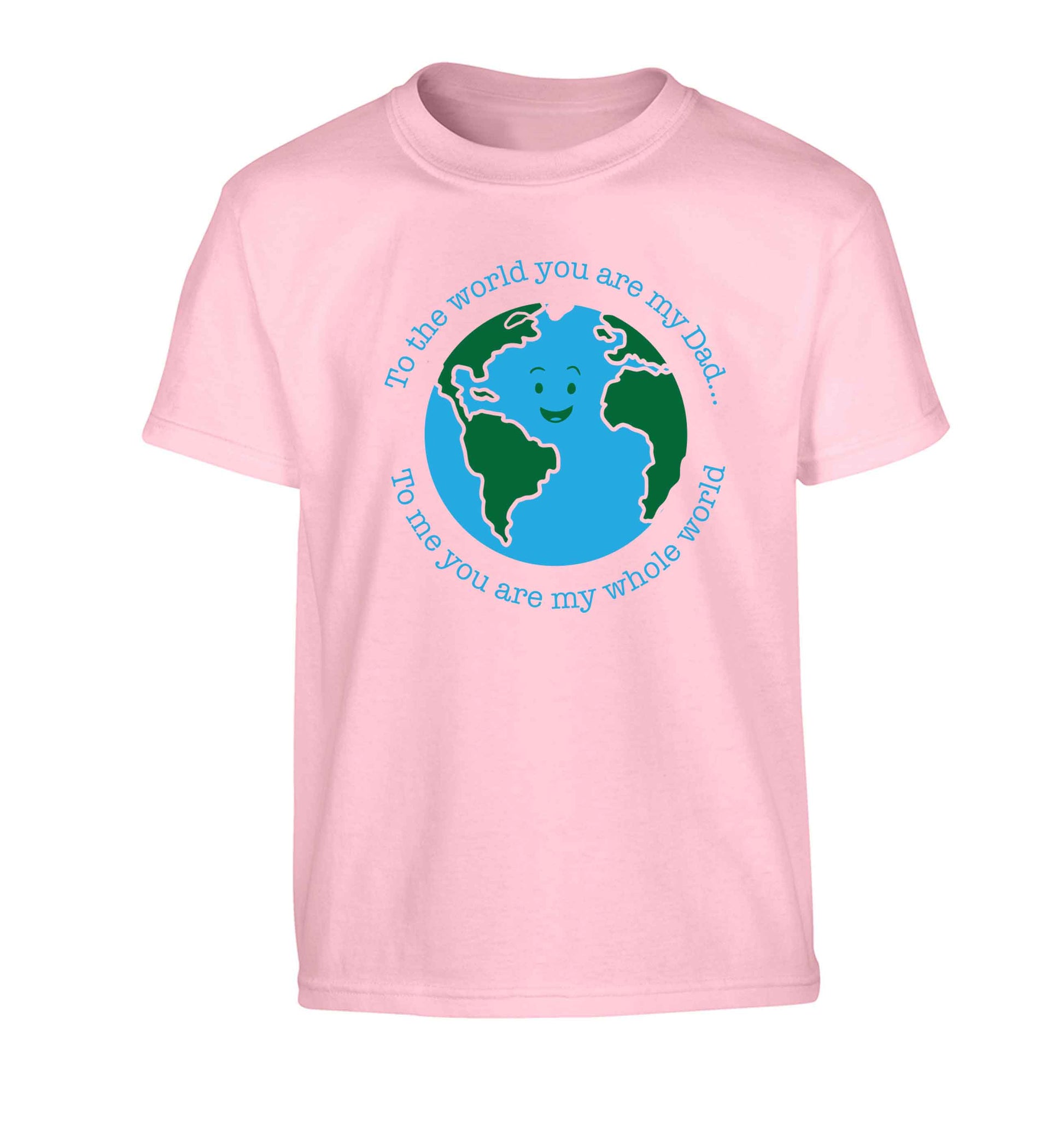 To the world you are my dad, to me you are my whole world Children's light pink Tshirt 12-13 Years