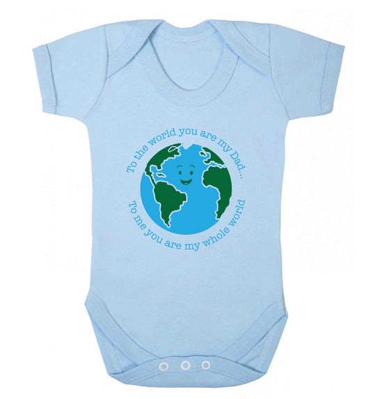 To the world you are my dad, to me you are my whole world baby vest pale blue 18-24 months