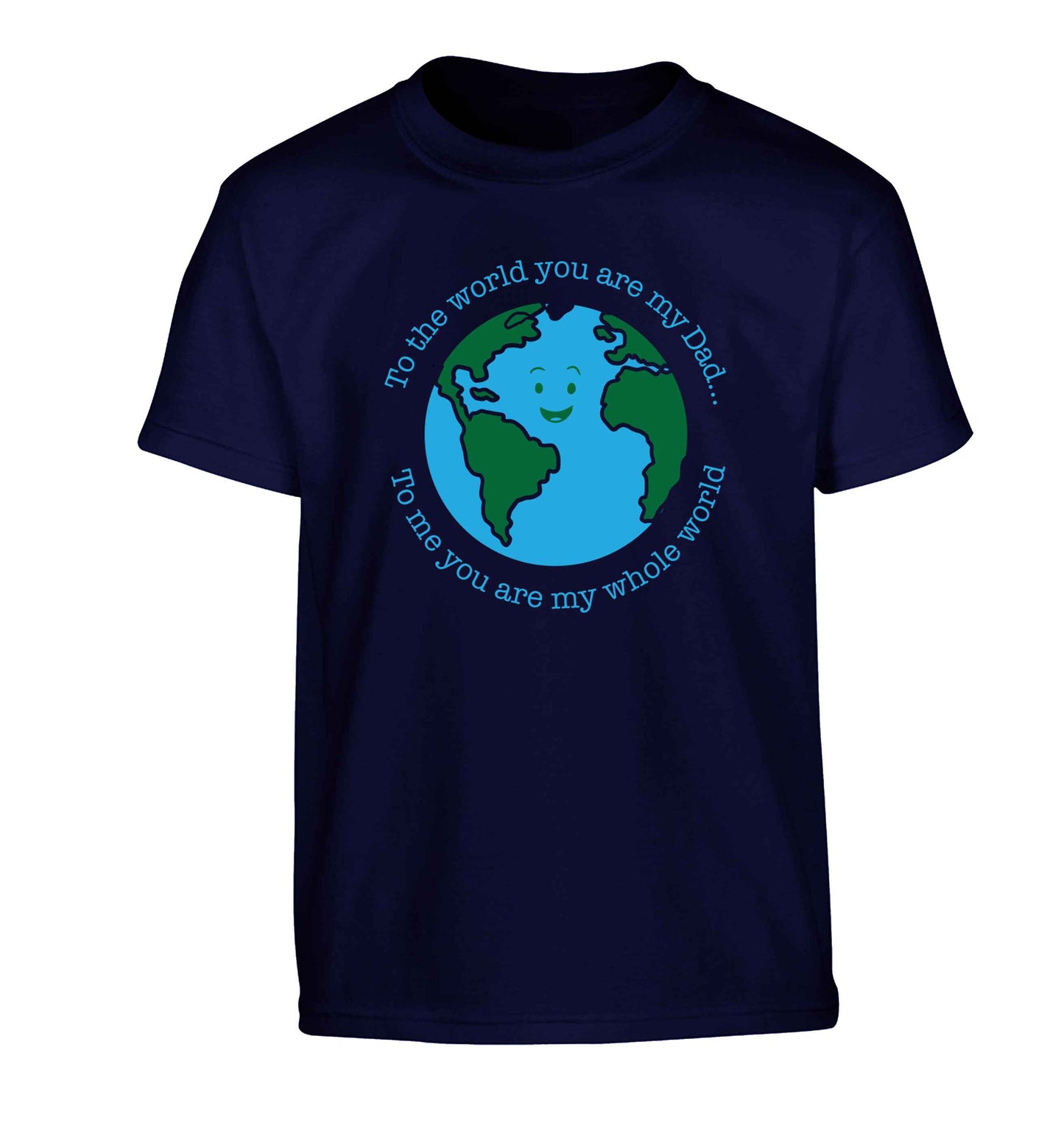 To the world you are my dad, to me you are my whole world Children's navy Tshirt 12-13 Years