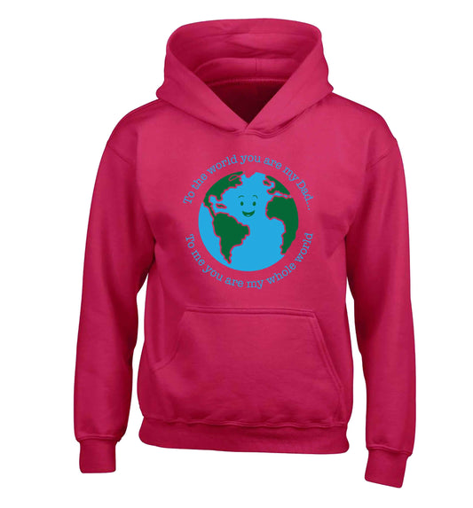 To the world you are my dad, to me you are my whole world children's pink hoodie 12-13 Years