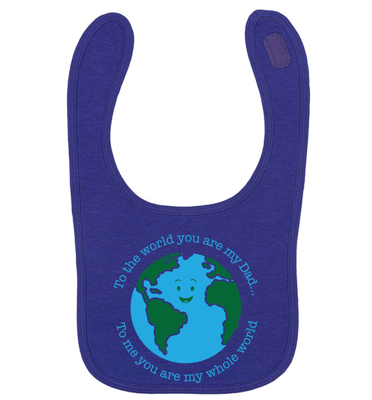 To the world you are my dad, to me you are my whole world | baby bib