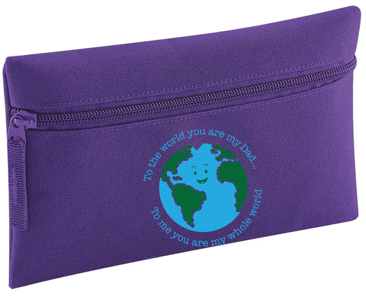 To the world you are my dad, to me you are my whole world pencil case