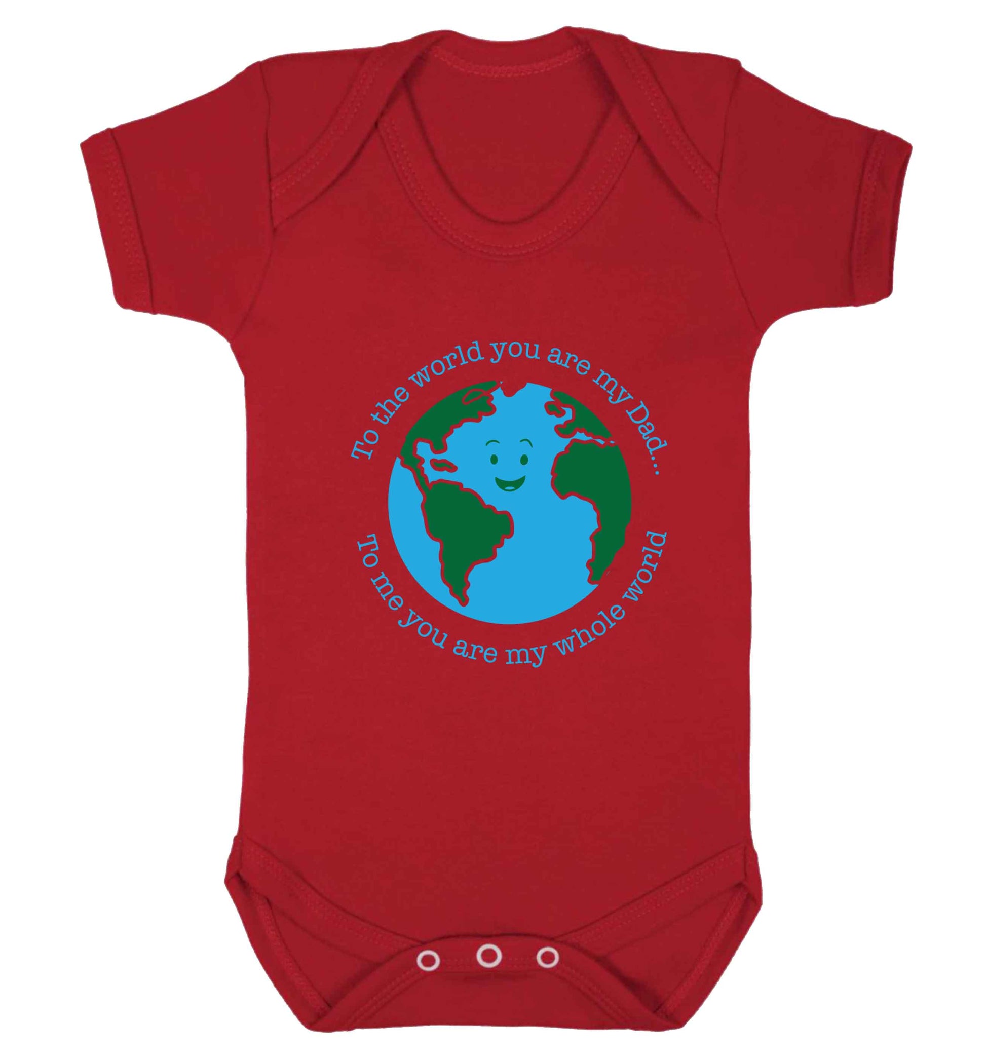 To the world you are my dad, to me you are my whole world baby vest red 18-24 months