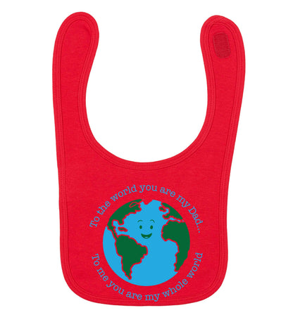 To the world you are my dad, to me you are my whole world red baby bib