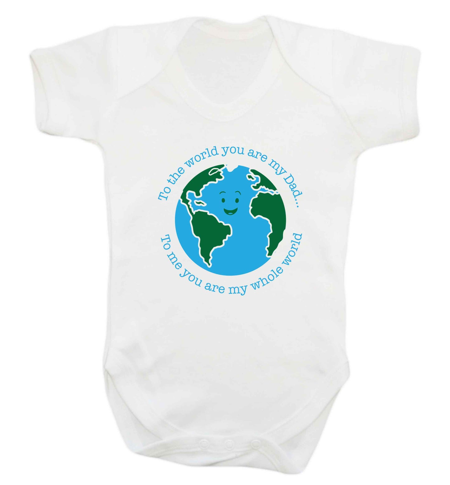 To the world you are my dad, to me you are my whole world baby vest white 18-24 months