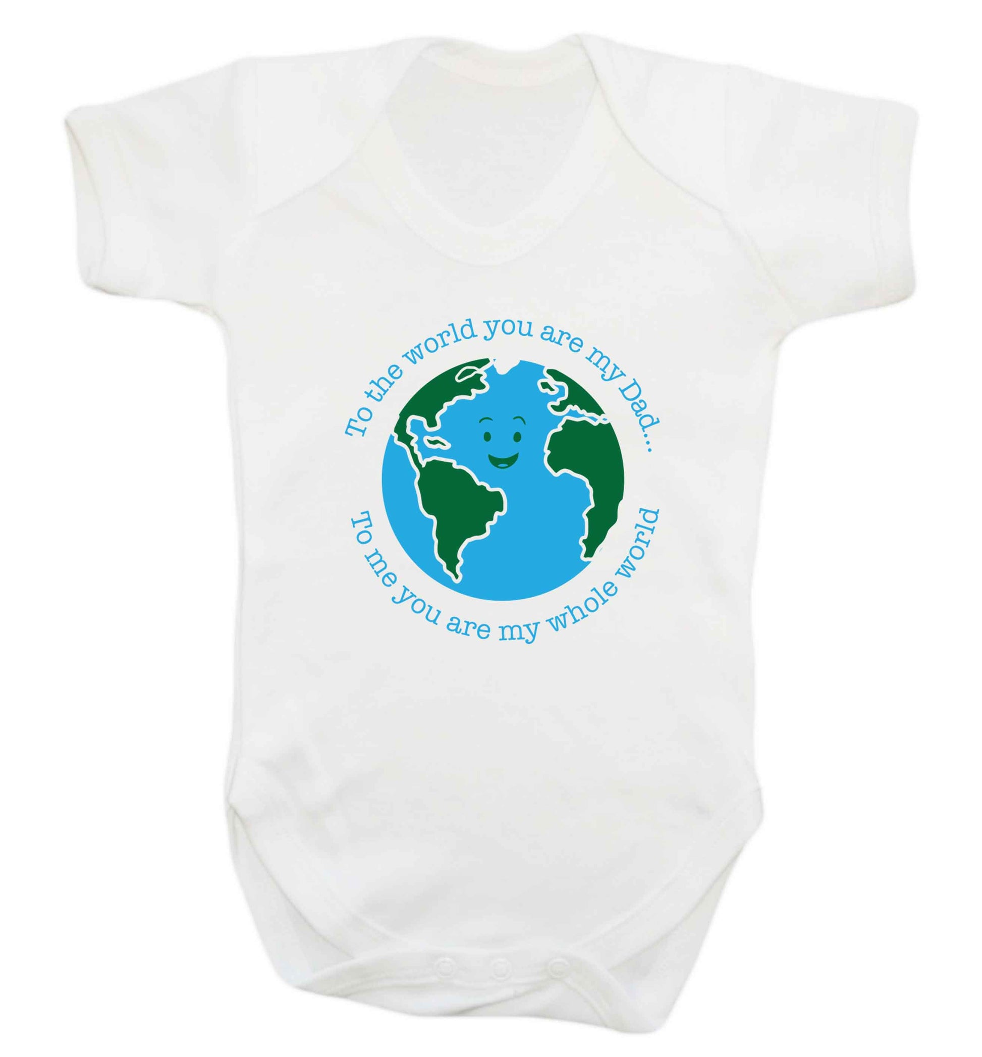 To the world you are my dad, to me you are my whole world baby vest white 18-24 months
