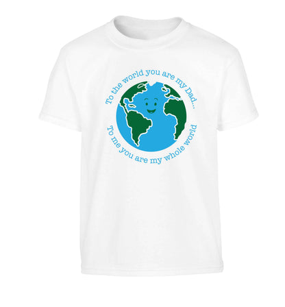 To the world you are my dad, to me you are my whole world Children's white Tshirt 12-13 Years