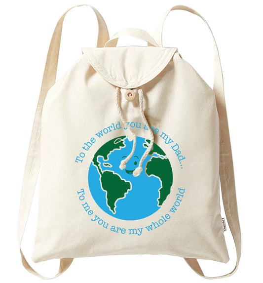 To the world you are my dad, to me you are my whole world organic cotton backpack tote with wooden buttons in natural