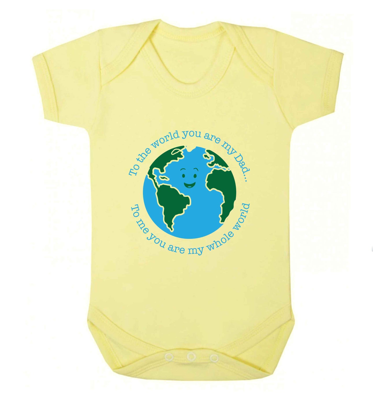 To the world you are my dad, to me you are my whole world baby vest pale yellow 18-24 months