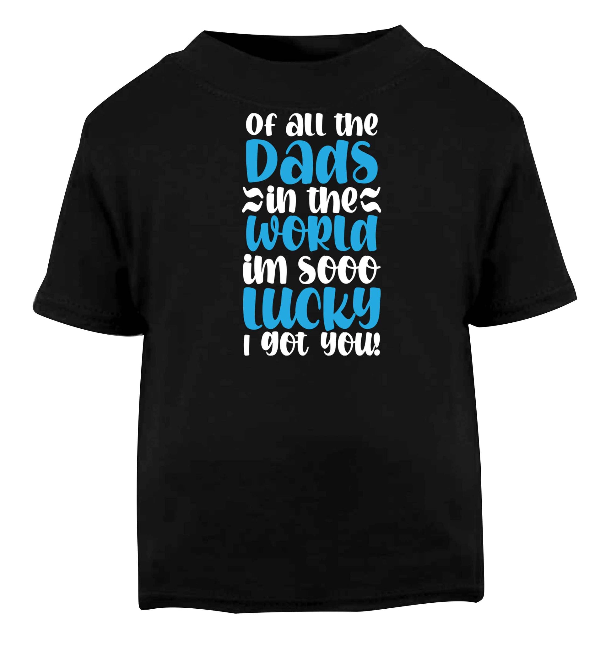 Of all the Dads in the world I'm so lucky I got you Black baby toddler Tshirt 2 years