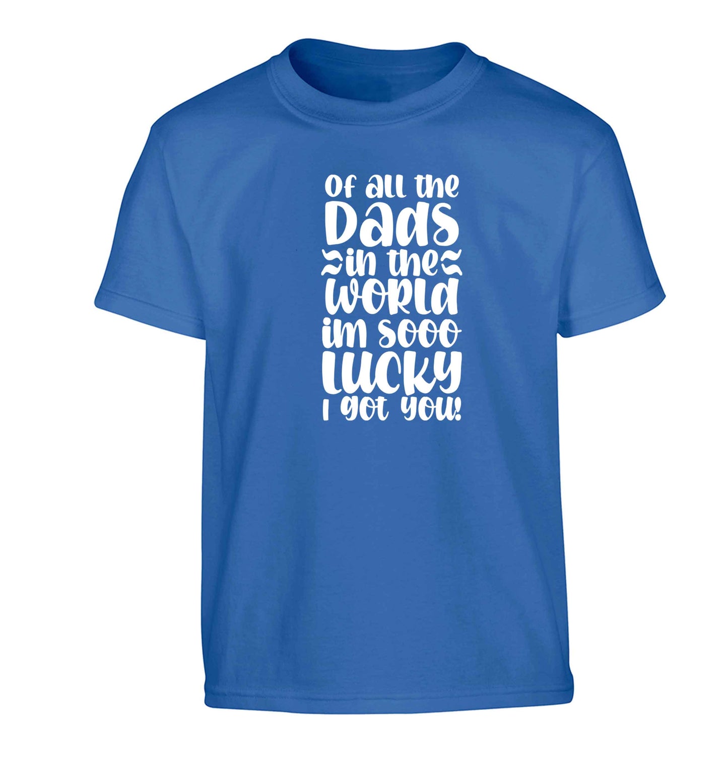 Of all the Dads in the world I'm so lucky I got you Children's blue Tshirt 12-13 Years