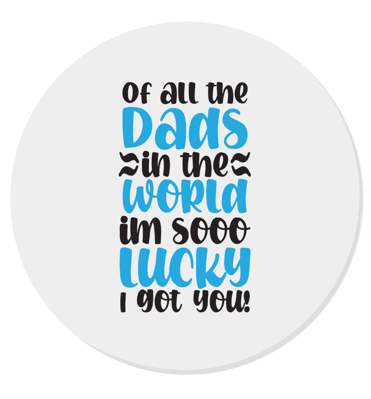 Of all the Dads in the world I'm so lucky I got you | Magnet