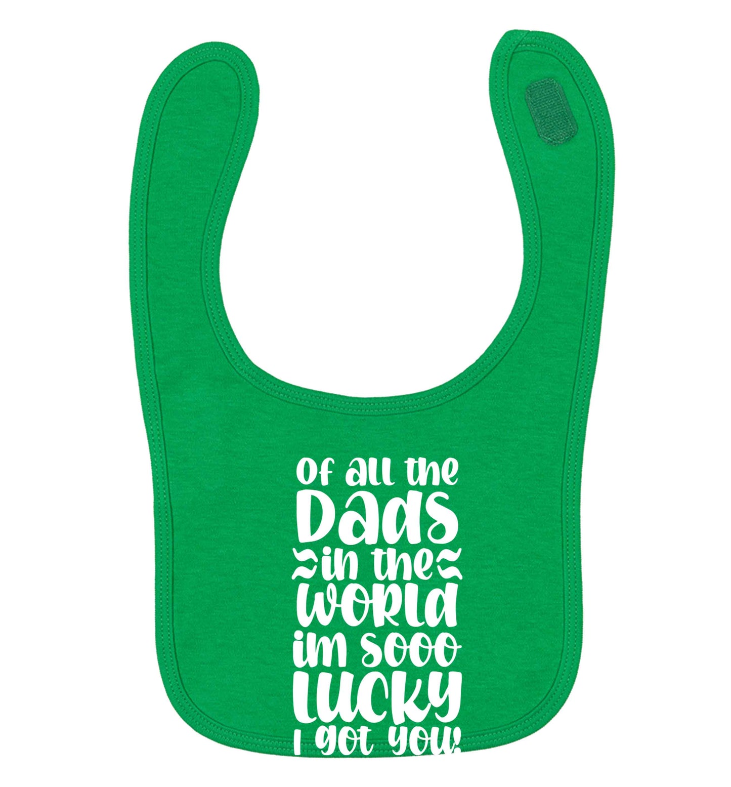Of all the Dads in the world I'm so lucky I got you green baby bib