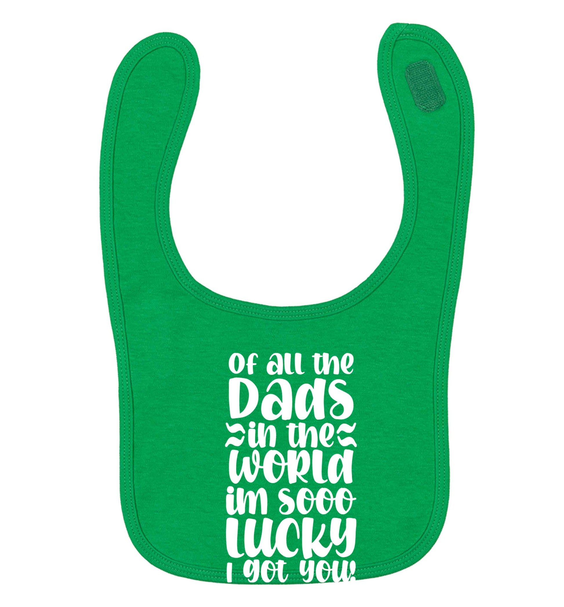 Of all the Dads in the world I'm so lucky I got you green baby bib