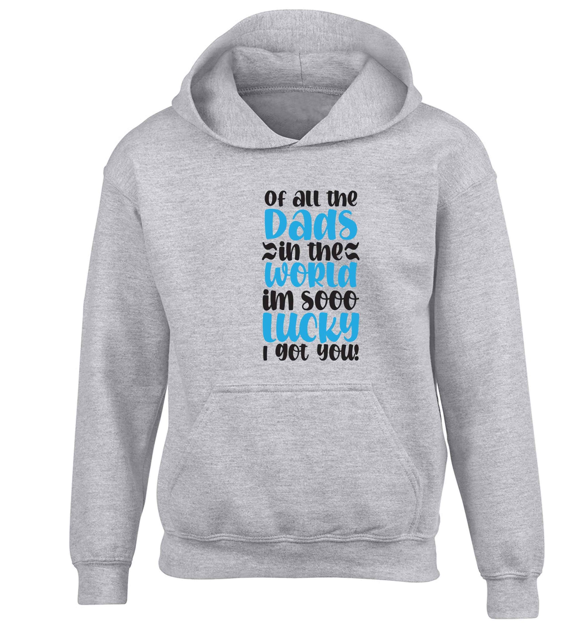 Of all the Dads in the world I'm so lucky I got you children's grey hoodie 12-13 Years