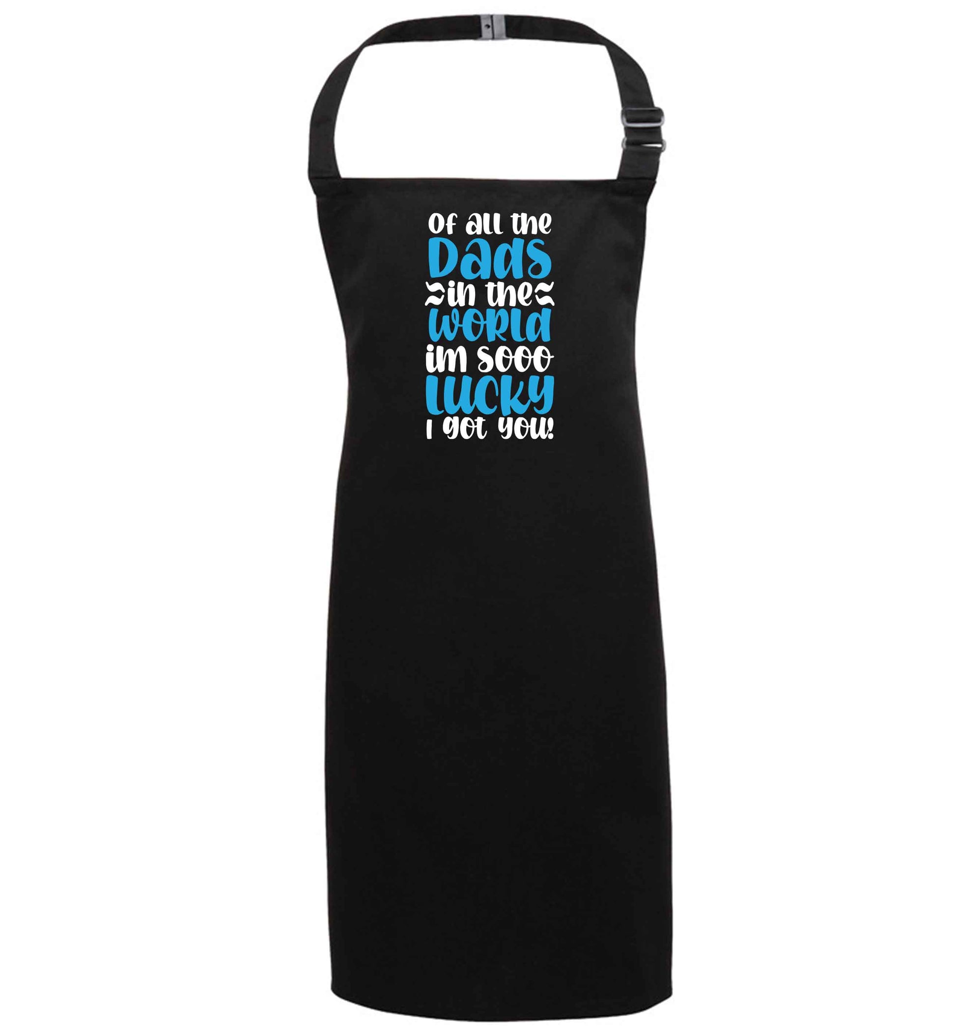 Of all the Dads in the world I'm so lucky I got you black apron 7-10 years