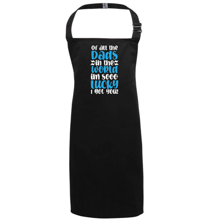 Of all the Dads in the world I'm so lucky I got you black apron 7-10 years