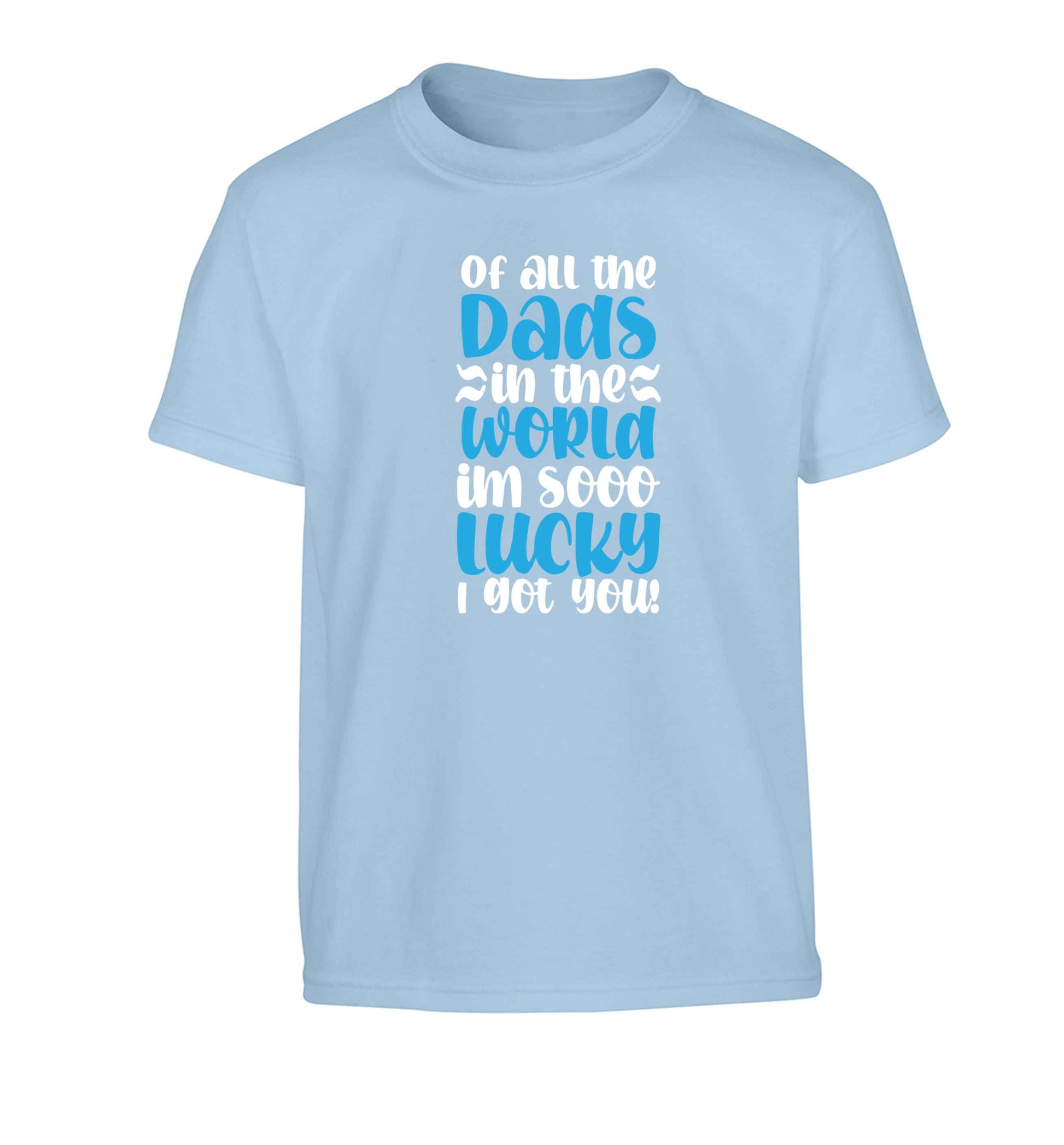 Of all the Dads in the world I'm so lucky I got you Children's light blue Tshirt 12-13 Years
