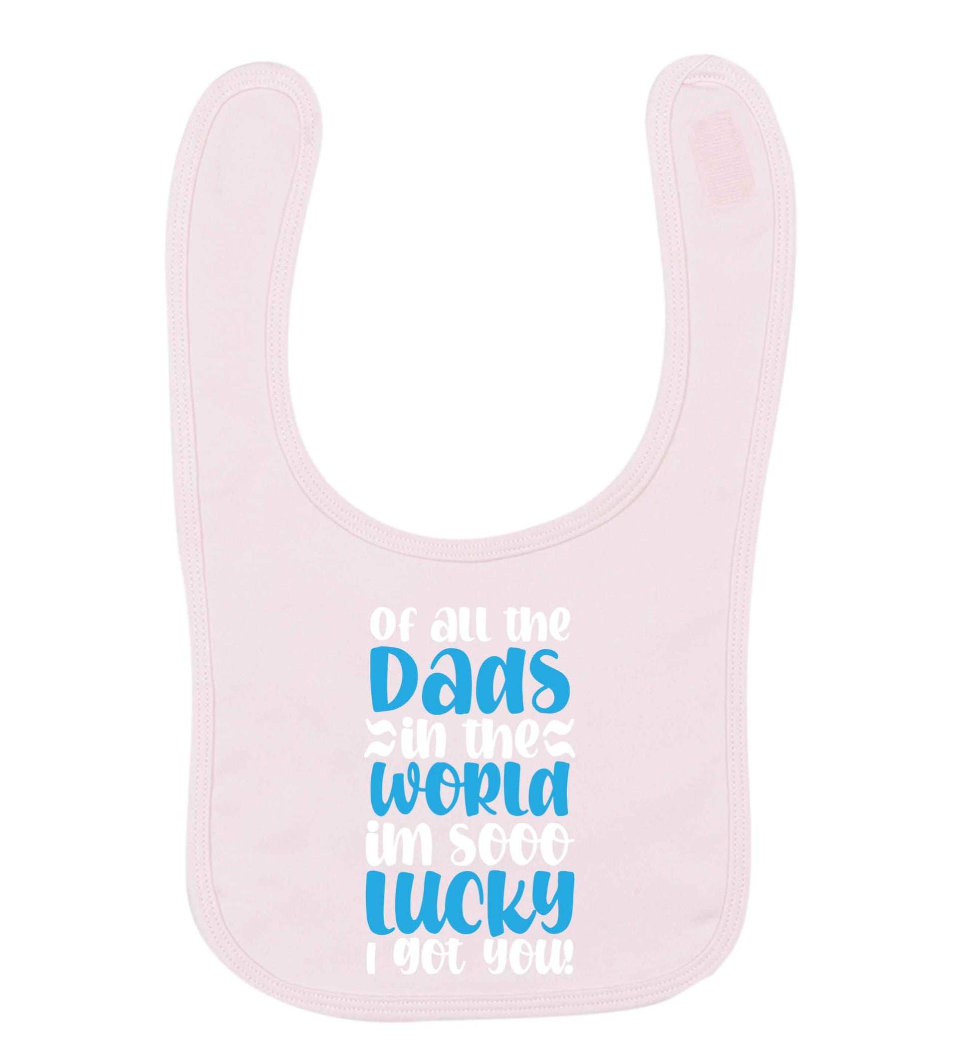 Of all the Dads in the world I'm so lucky I got you pale pink baby bib