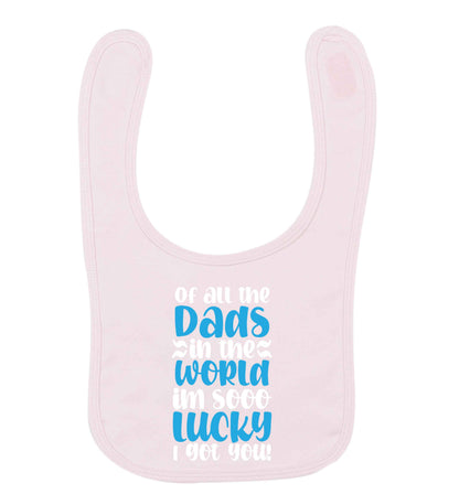 Of all the Dads in the world I'm so lucky I got you pale pink baby bib