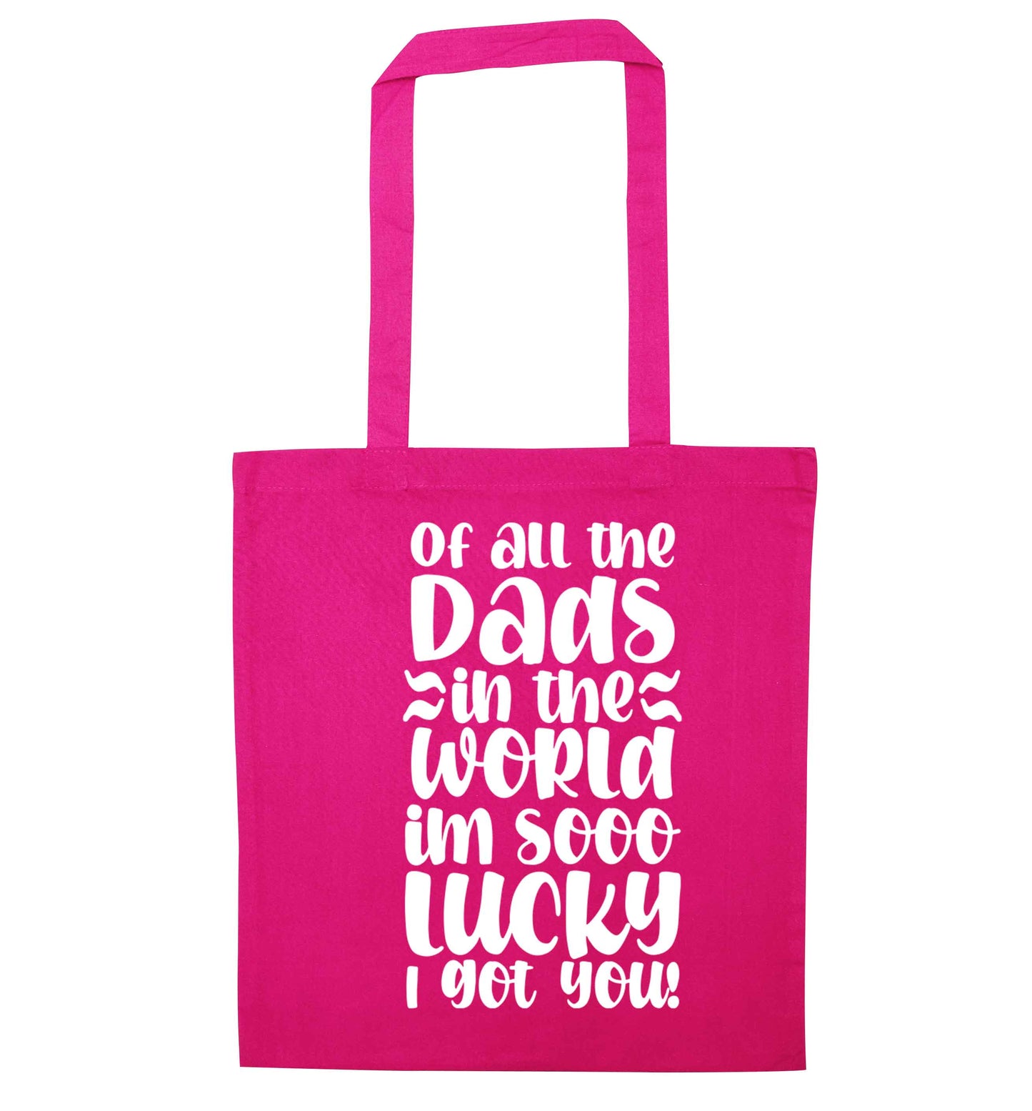 Of all the Dads in the world I'm so lucky I got you pink tote bag