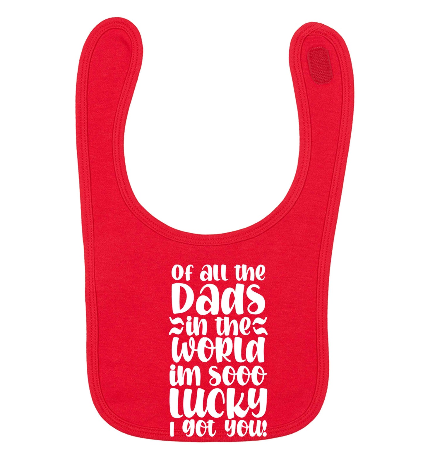 Of all the Dads in the world I'm so lucky I got you red baby bib